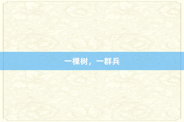 一(yī)棵樹(shù)，一(yī)群兵(bīng)