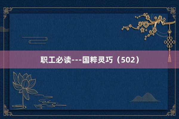 職工(gōng)必讀(dú)---國(guó)粹靈巧（502）