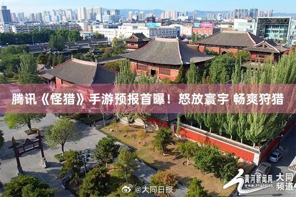 騰訊《怪獵》手遊預報(bào)首曝！怒放(fàng)寰宇 暢爽狩獵