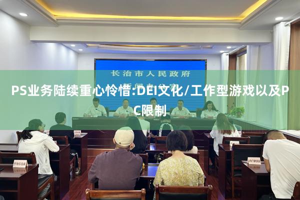PS業(yè)務陸續重心憐惜:DEI文(wén)化(huà)/工(gōng)作(zuò)型遊戲以及PC限制(zhì)