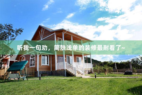 聽(tīng)我一(yī)句勸,簡膚淺單的(de)裝修最耐看(kàn)了(le)~