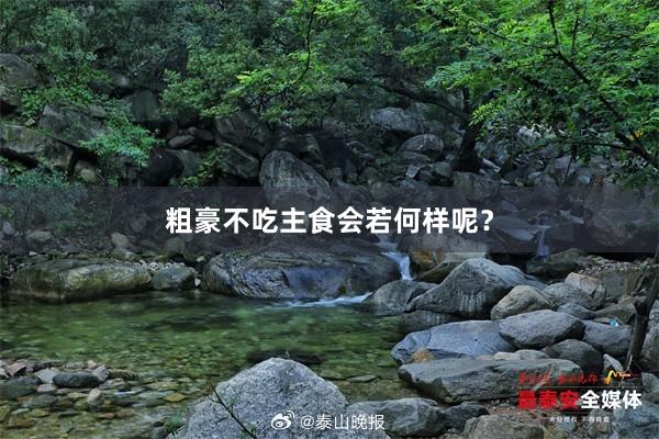 粗豪不(bù)吃(chī)主食會(huì)若何樣呢(ne)?